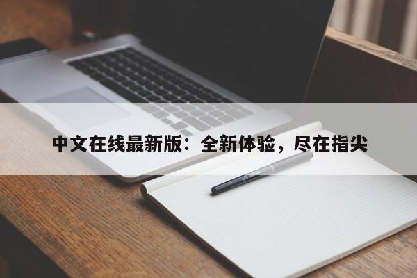 中文在线最新版：全新体验，尽在指尖